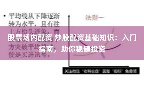 股票场内配资 炒股配资基础知识：入门指南，助你稳健投资