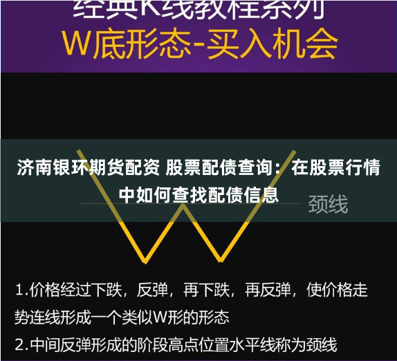 济南银环期货配资 股票配债查询：在股票行情中如何查找配债信息