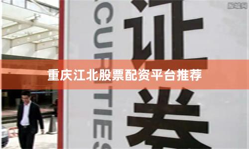 重庆江北股票配资平台推荐